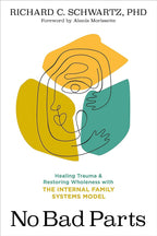 No Bad Parts: Healing Trauma and Restoring Wholeness with the Internal Family Sy